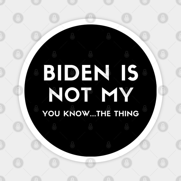 Biden Is Not My You Know... The Thing Magnet by Arts-lf